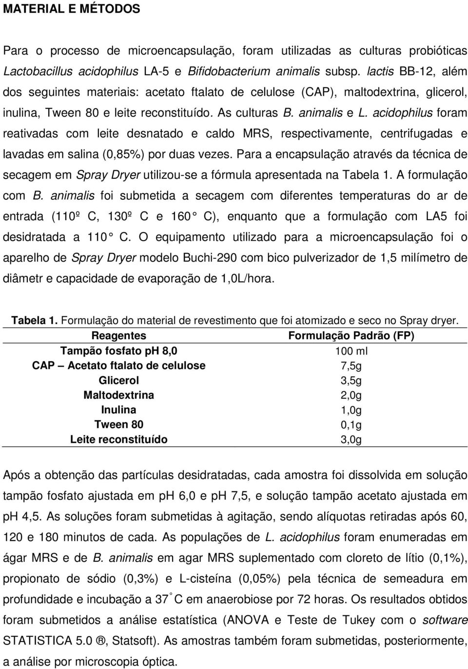 acidophilus foram reativadas com leite desnatado e caldo MRS, respectivamente, centrifugadas e lavadas em salina (0,85%) por duas vezes.