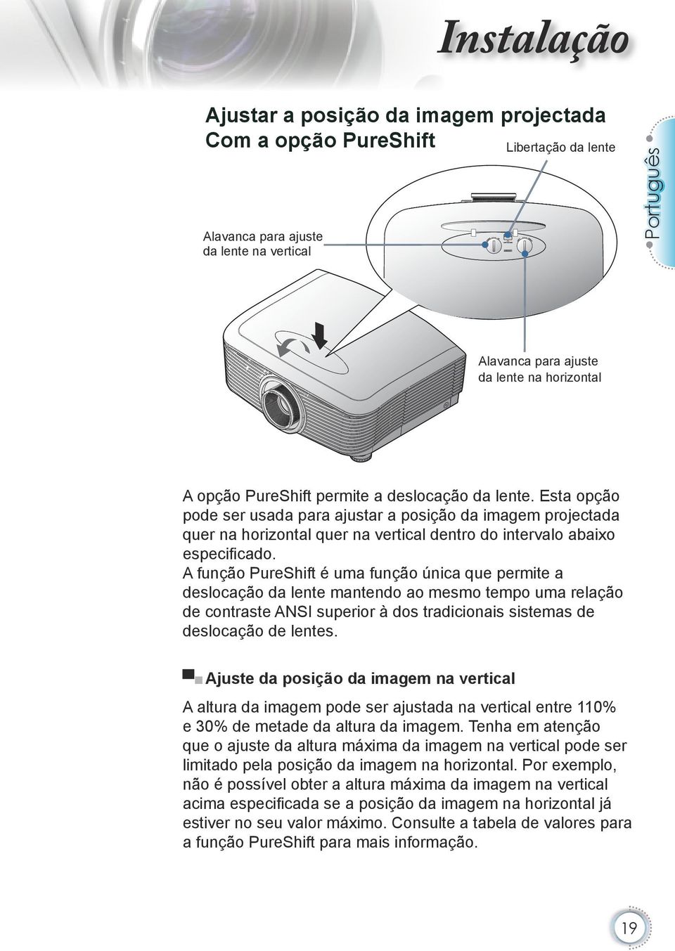 A função PureShift é uma função única que permite a deslocação da lente mantendo ao mesmo tempo uma relação de contraste ANSI superior à dos tradicionais sistemas de deslocação de lentes.