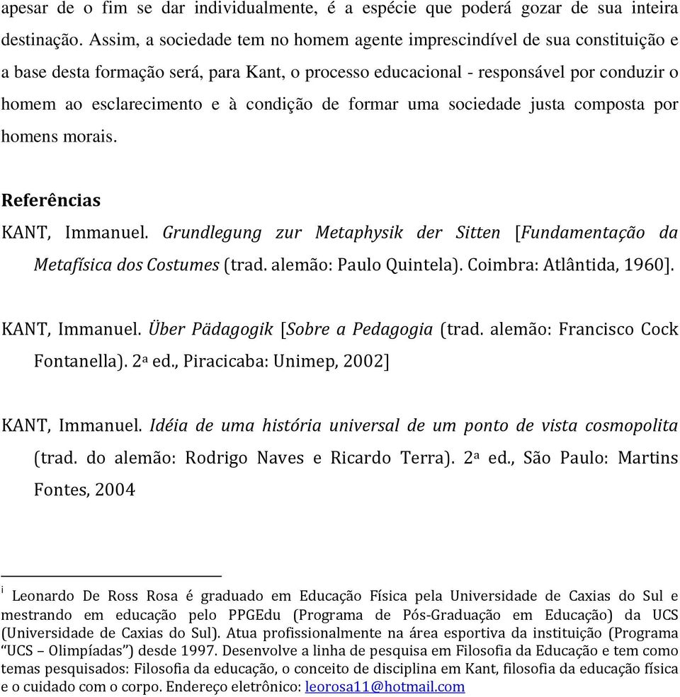 condição de formar uma sociedade justa composta por homens morais. Referências KANT, Immanuel. Grundlegung zur Metaphysik der Sitten [Fundamentação da Metafísica dos Costumes (trad.