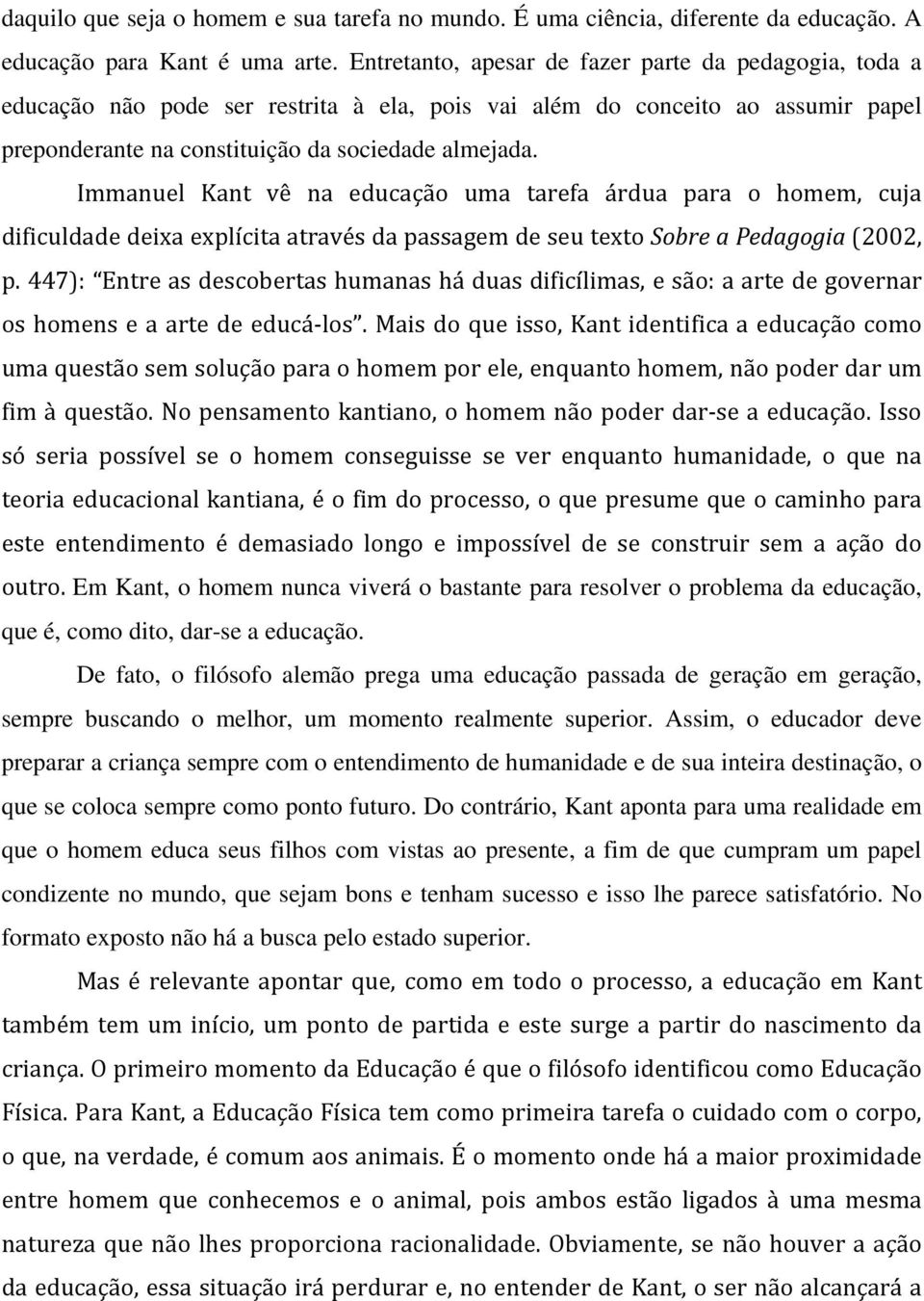 Immanuel Kant vê na educação uma tarefa árdua para o homem, cuja dificuldade deixa explícita através da passagem de seu texto Sobre a Pedagogia (2002, p.