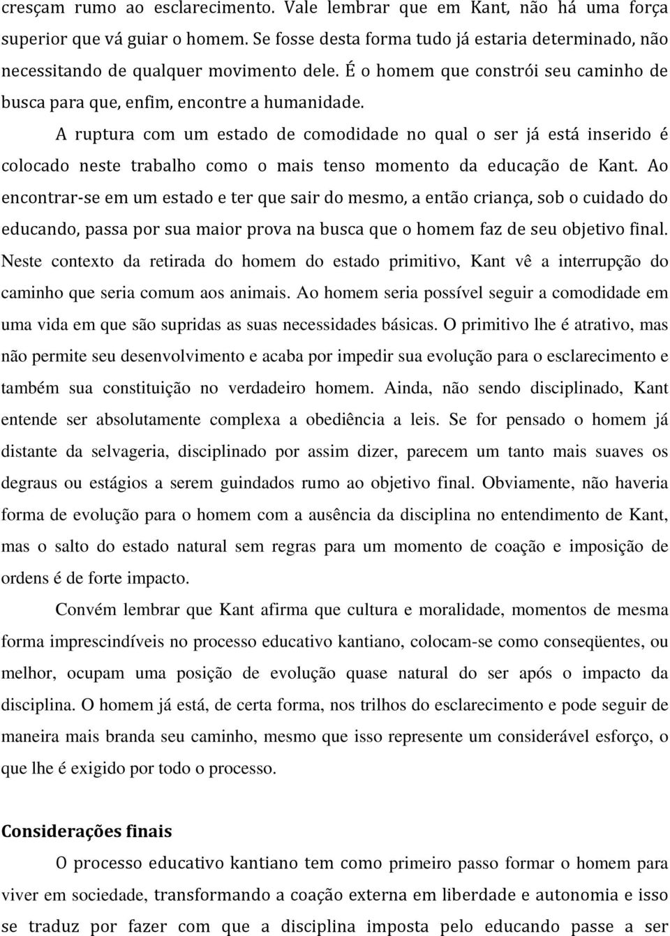 A ruptura com um estado de comodidade no qual o ser já está inserido é colocado neste trabalho como o mais tenso momento da educação de Kant.