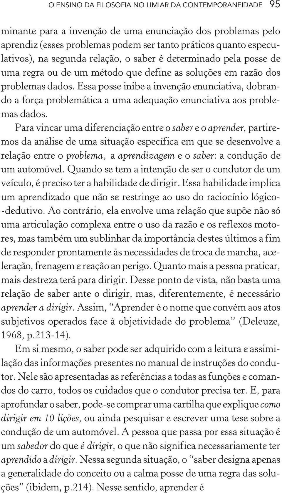 Essa posse inibe a invenção enunciativa, dobrando a força problemática a uma adequação enunciativa aos problemas dados.