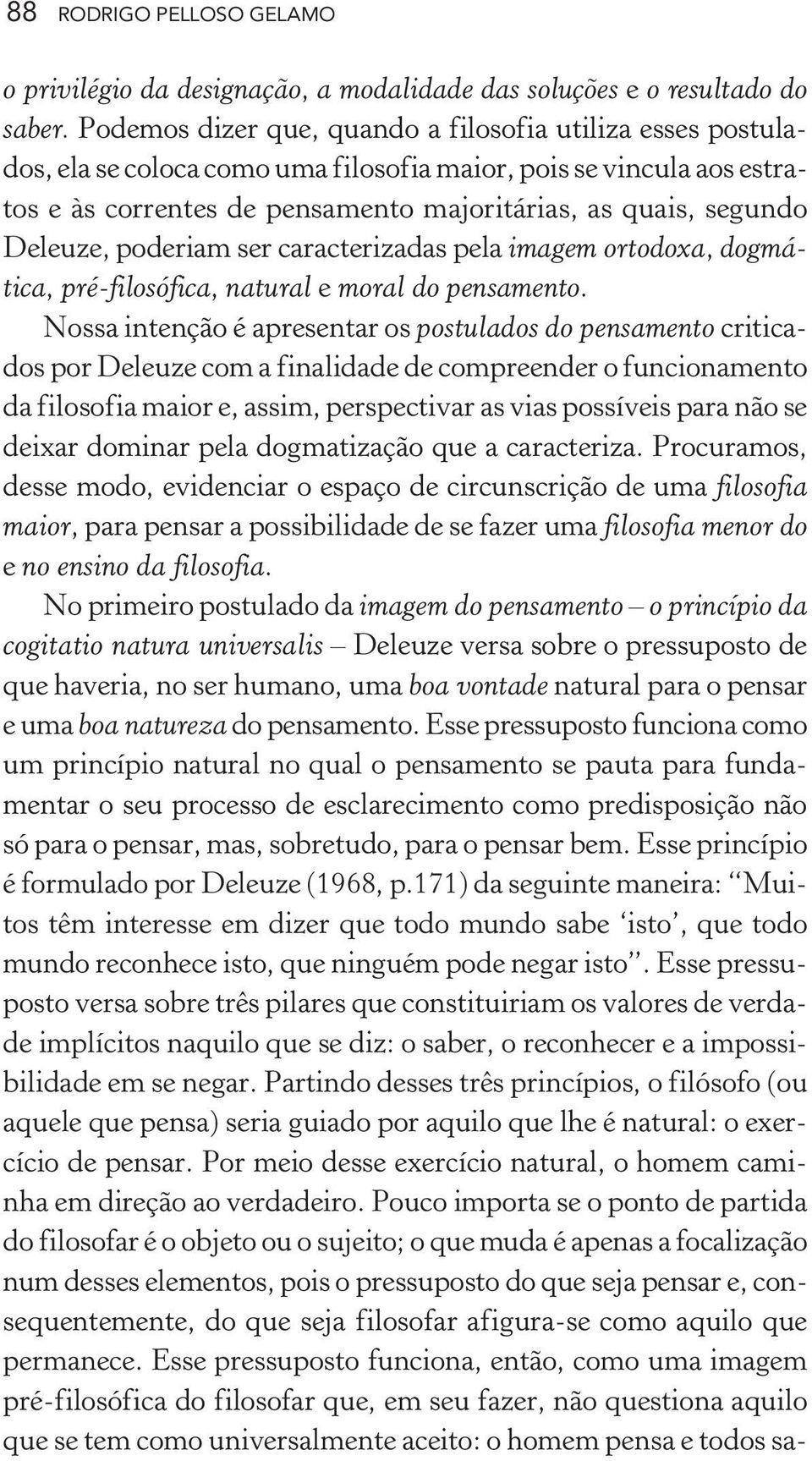 Deleuze, poderiam ser caracterizadas pela imagem ortodoxa, dogmática, pré-filosófica, natural e moral do pensamento.