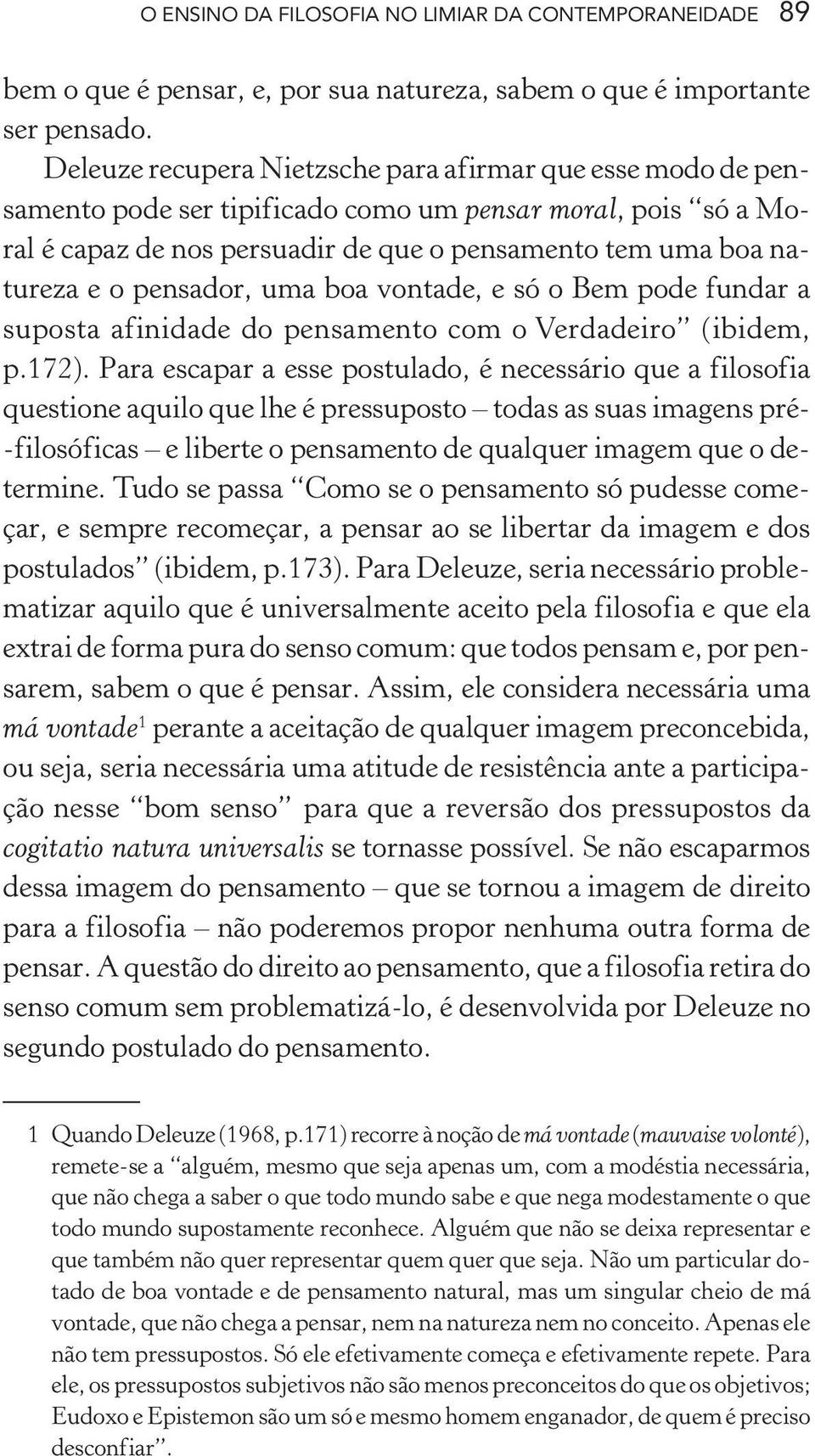 pensador, uma boa vontade, e só o Bem pode fundar a suposta afinidade do pensamento com o Verdadeiro (ibidem, p.172).