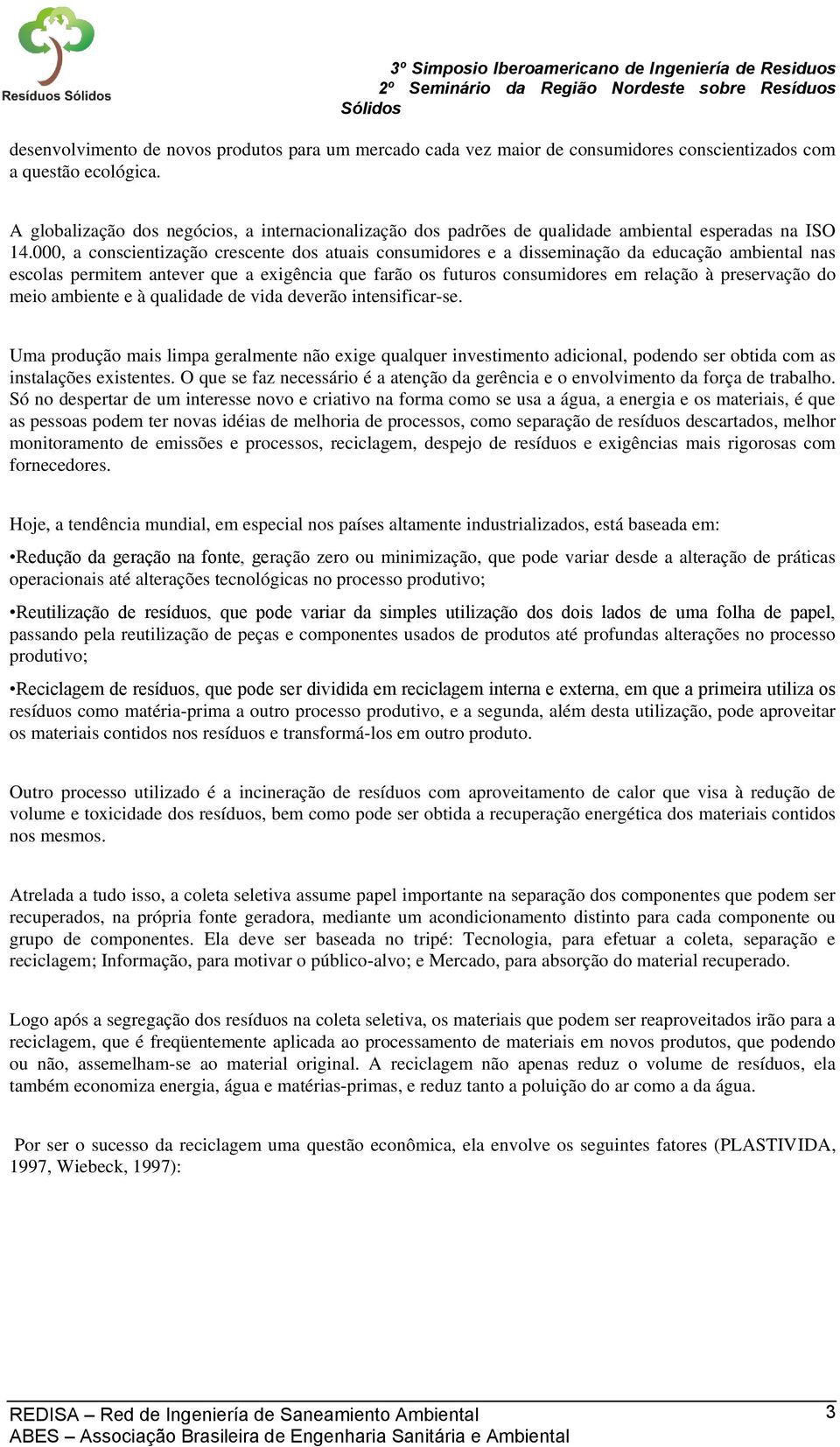 000, a conscientização crescente dos atuais consumidores e a disseminação da educação ambiental nas escolas permitem antever que a exigência que farão os futuros consumidores em relação à preservação