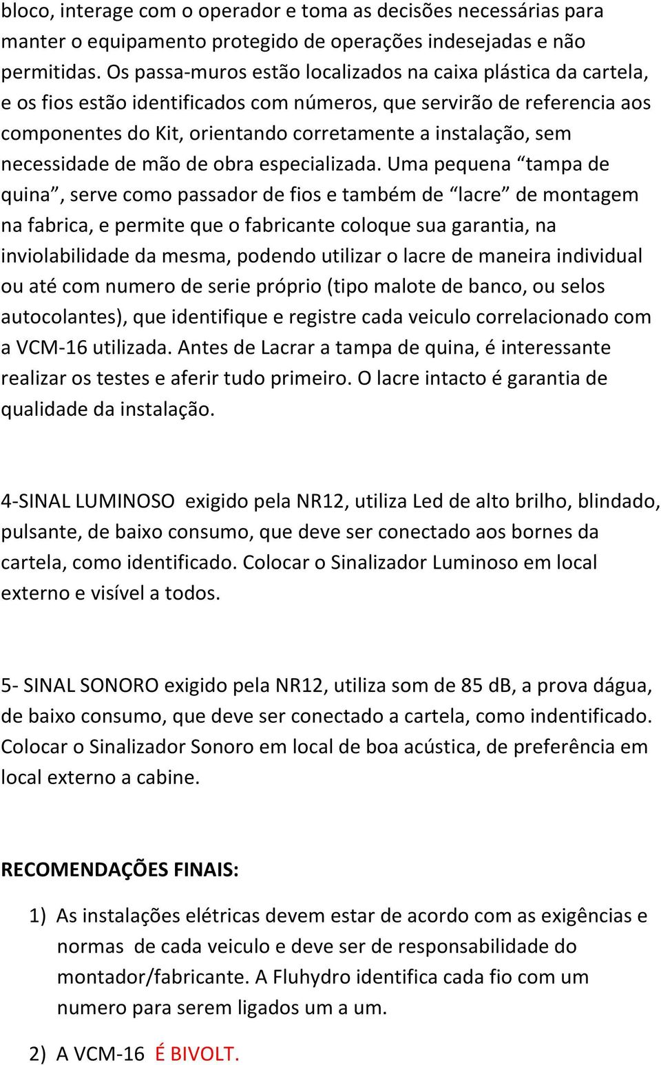 necessidade de mão de obra especializada.