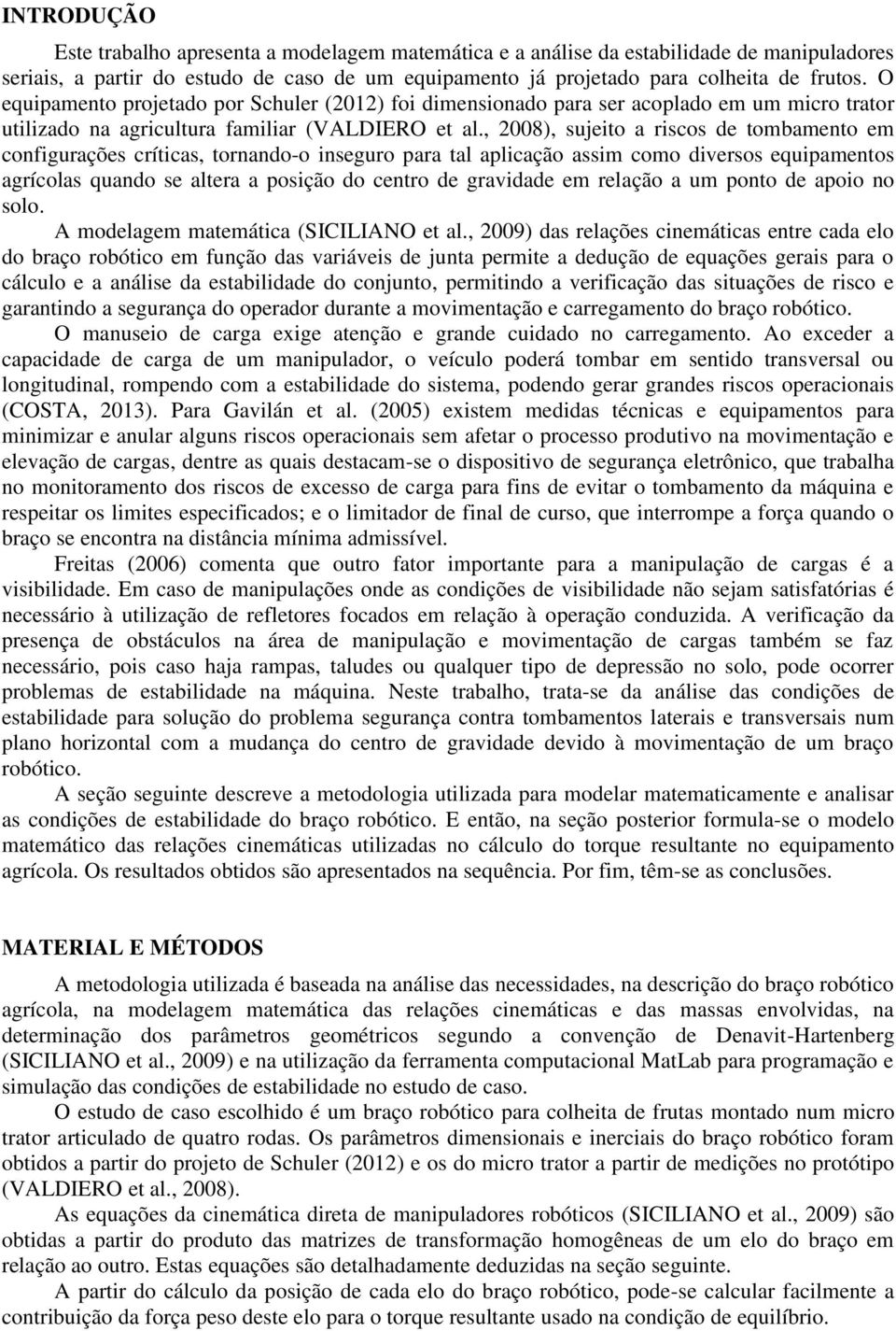 , 2008), sujeto a rscos de tombamento em confgurações crítcas, tornando-o nseguro para tal aplcação assm como dversos equpamentos agrícolas quando se altera a posção do centro de gravdade em relação