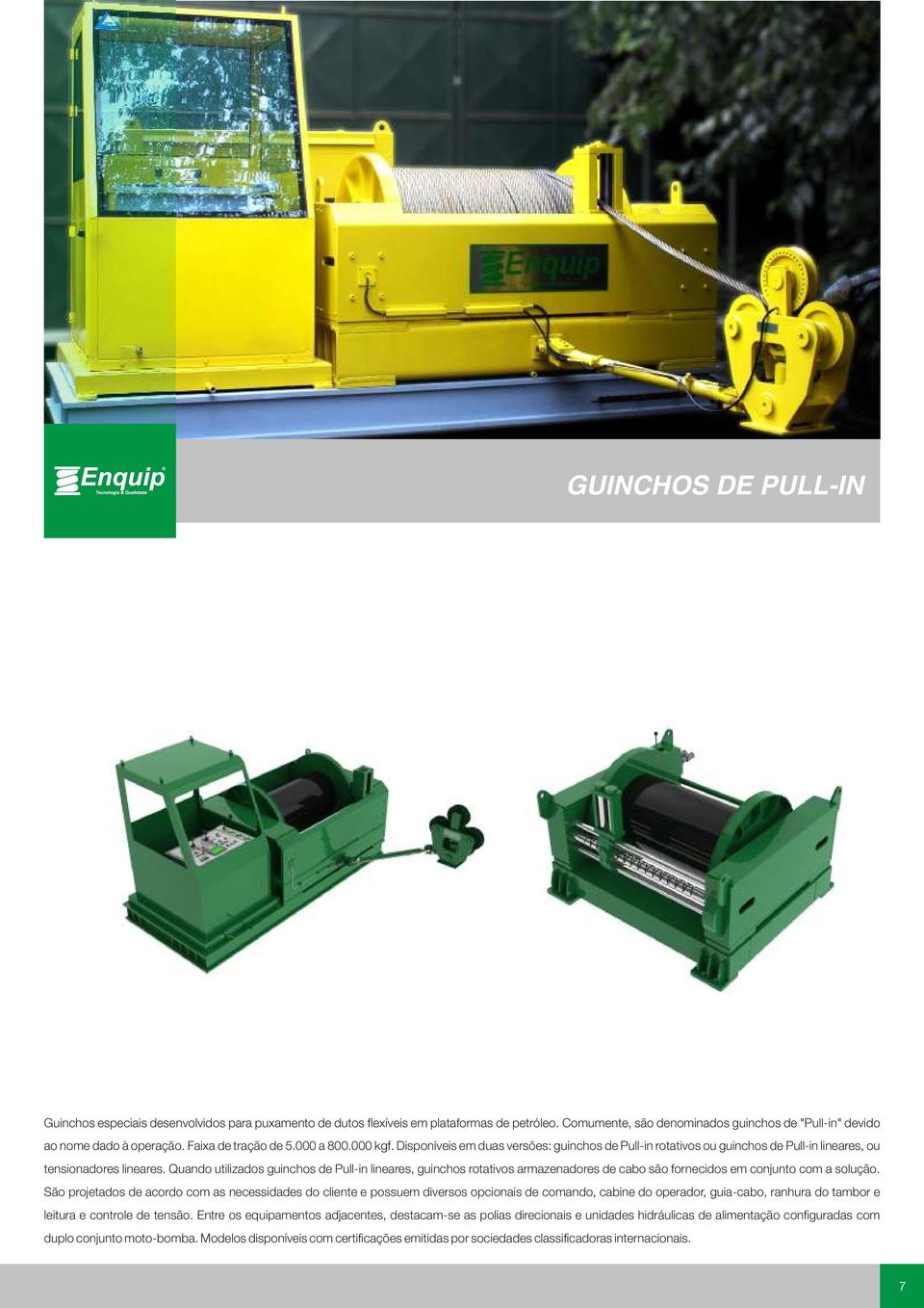 Quando utilizados guinchos de Pull-in lineares, guinchos rotativos armazenadores de cabo são fornecidos em conjunto com a solução.