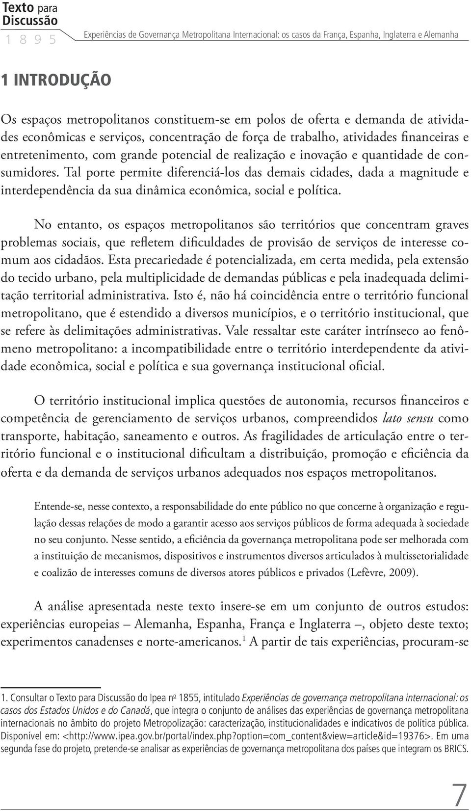 consumidores. Tal porte permite diferenciá-los das demais cidades, dada a magnitude e interdependência da sua dinâmica econômica, social e política.