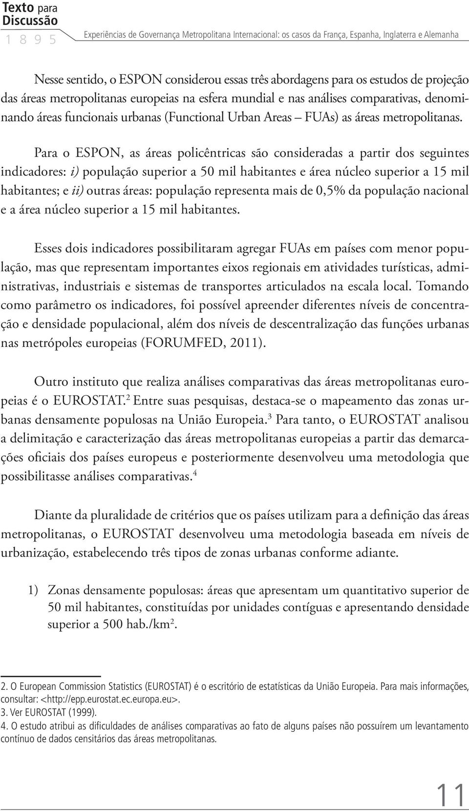 Para o ESPON, as áreas policêntricas são consideradas a partir dos seguintes indicadores: i) população superior a 50 mil habitantes e área núcleo superior a 15 mil habitantes; e ii) outras áreas: