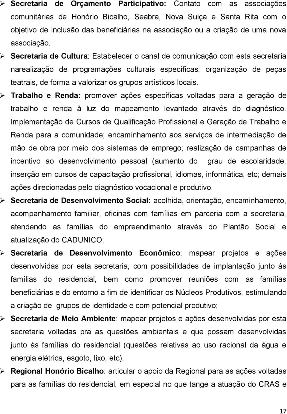 Secretaria de Cultura: Estabelecer o canal de comunicação com esta secretaria narealização de programações culturais específicas; organização de peças teatrais, de forma a valorizar os grupos