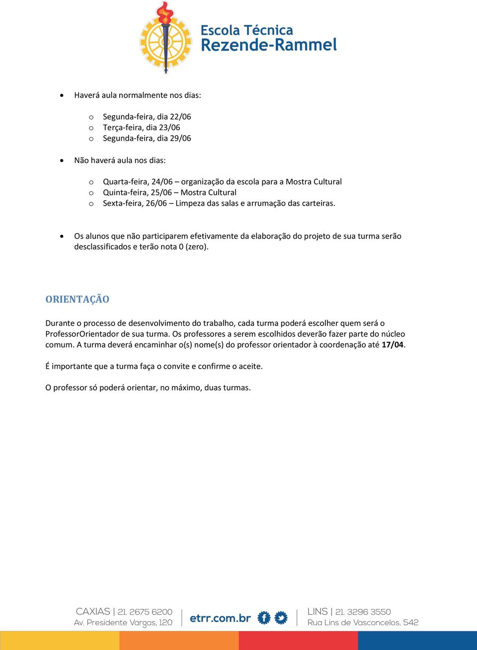 Os alunos que não participarem efetivamente da elaboração do projeto de sua turma serão desclassificados e terão nota 0 (zero).