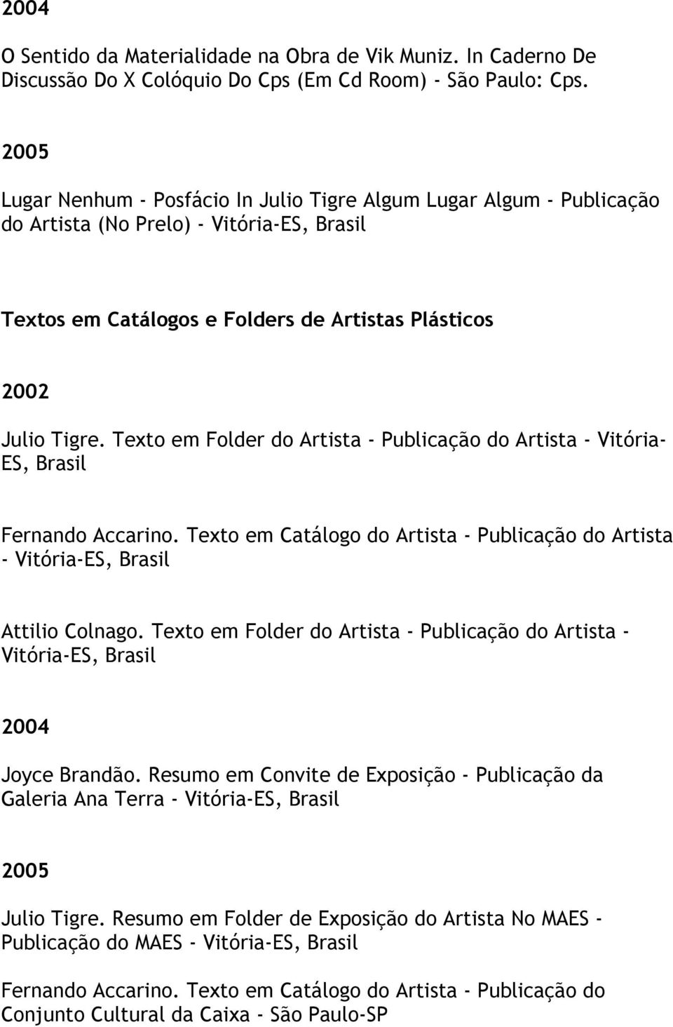 Texto em Folder do Artista - Publicação do Artista - Vitória- ES, Fernando Accarino. Texto em Catálogo do Artista - Publicação do Artista - Attilio Colnago.