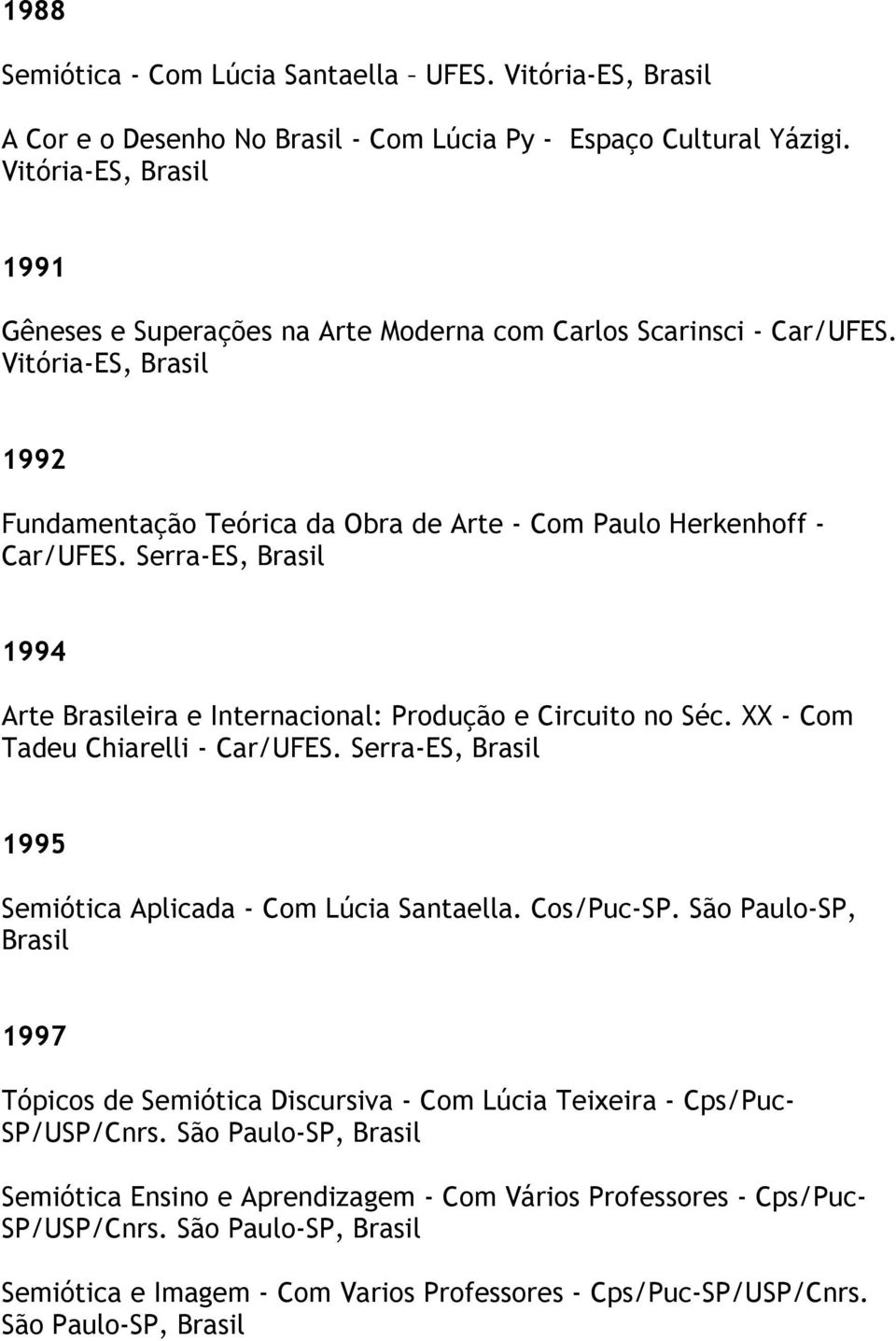 XX - Com Tadeu Chiarelli - Car/UFES. Serra-ES, 1995 Semiótica Aplicada - Com Lúcia Santaella. Cos/Puc-SP.