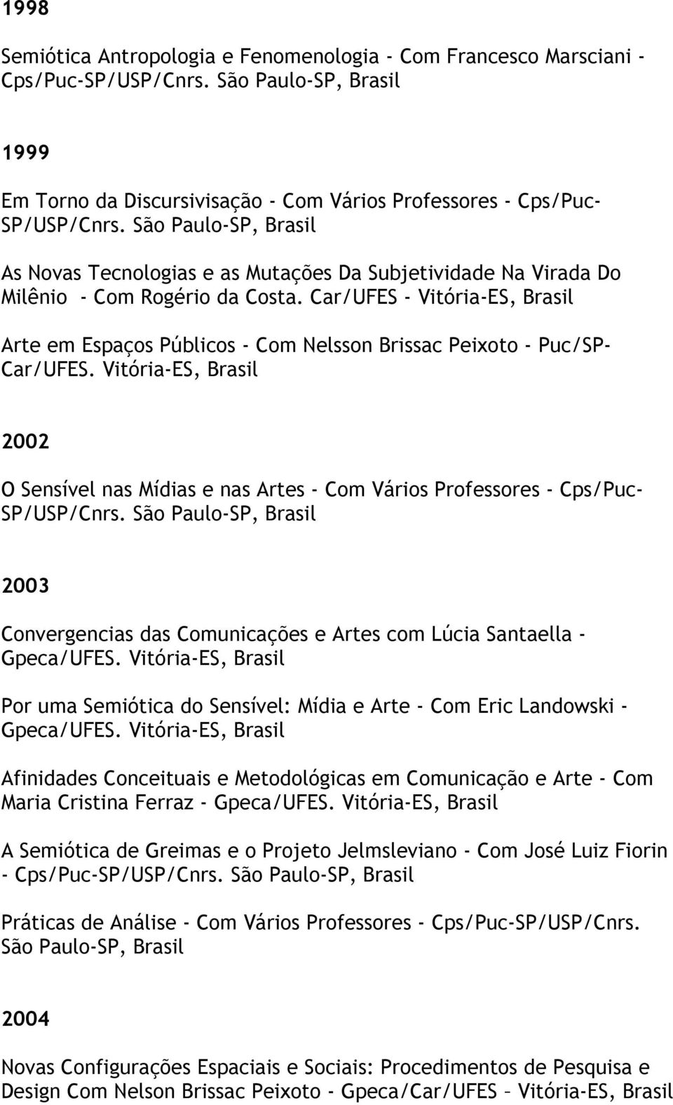 2002 O Sensível nas Mídias e nas Artes - Com Vários Professores - Cps/Puc- SP/USP/Cnrs. São Paulo-SP, 2003 Convergencias das Comunicações e Artes com Lúcia Santaella - Gpeca/UFES.