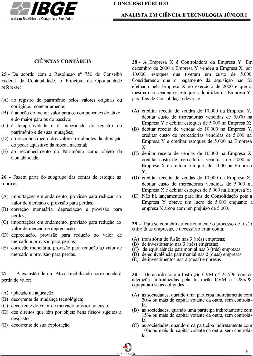 (D) ao reconhecimento dos valores resultantes da alteração do poder aquisitivo da moeda nacional; (E) ao reconhecimento do Patrimônio como objeto da Contabilidade.