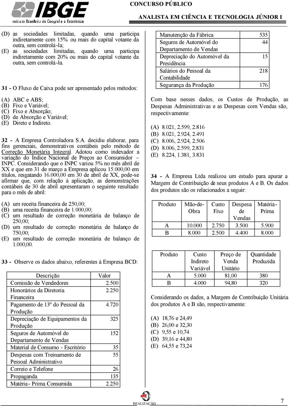 31 - O Fluxo de Caixa pode ser apresentado pelos métodos: (A) ABC e ABS; (B) Fixo e Variável; (C) Fixo e Absorção; (D) de Absorção e Variável; (E) Direto e Indireto. 32 - A Empresa Controladora S.A. decidiu elaborar, para fins gerenciais, demonstrativos contábeis pelo método de Correção Monetária Integral.