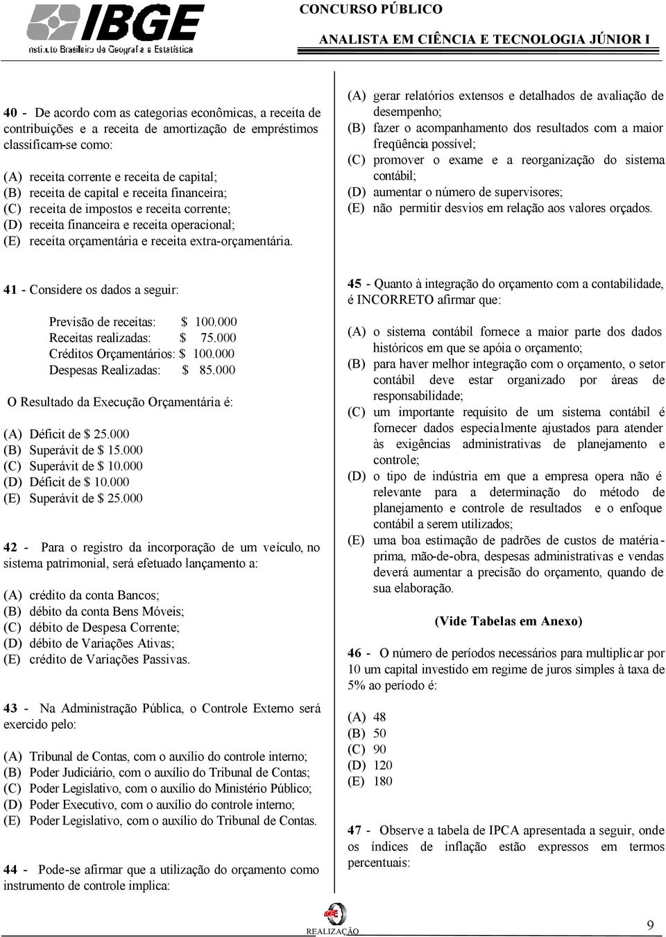 (A) gerar relatórios extensos e detalhados de avaliação de desempenho; (B) fazer o acompanhamento dos resultados com a maior freqüência possível; (C) promover o exame e a reorganização do sistema