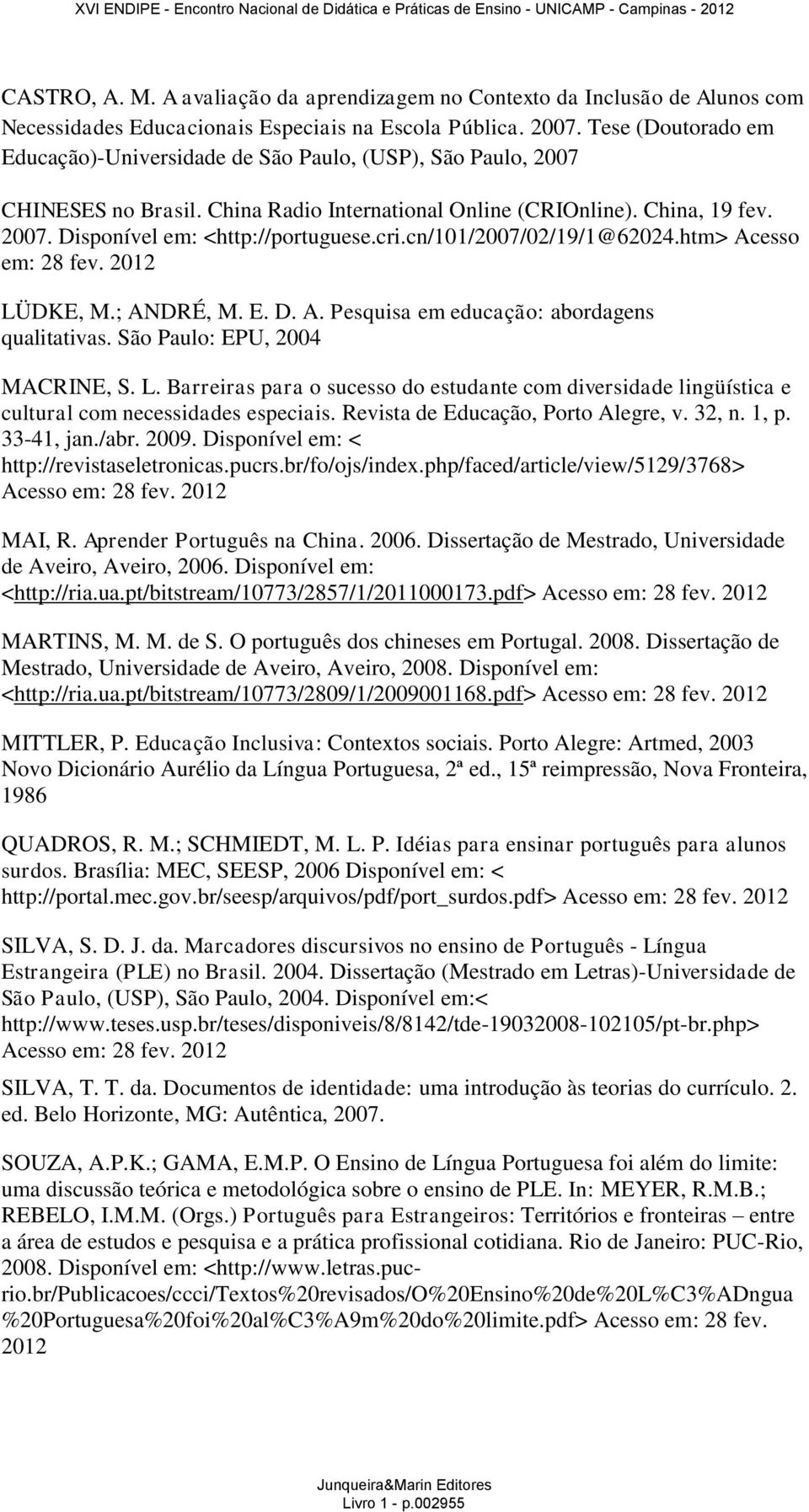 cri.cn/101/2007/02/19/1@62024.htm> Acesso em: 28 fev. 2012 LÜDKE, M.; ANDRÉ, M. E. D. A. Pesquisa em educação: abordagens qualitativas. São Paulo: EPU, 2004 MACRINE, S. L. Barreiras para o sucesso do estudante com diversidade lingüística e cultural com necessidades especiais.