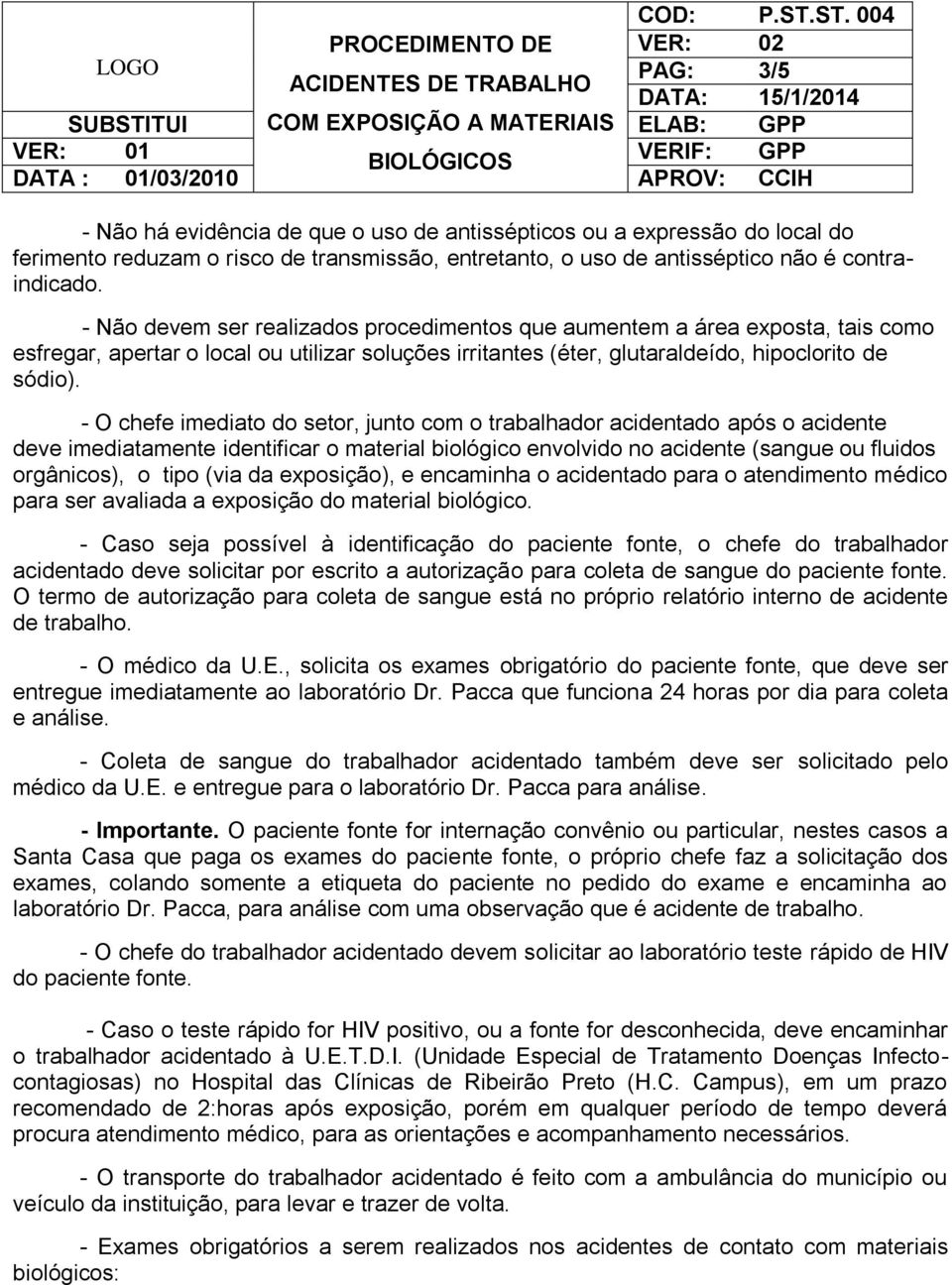 - O chefe imediato do setor, junto com o trabalhador acidentado após o acidente deve imediatamente identificar o material biológico envolvido no acidente (sangue ou fluidos orgânicos), o tipo (via da