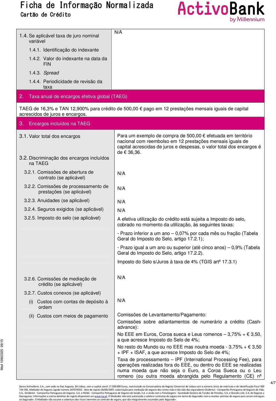 Encargos incluídos na TAEG 3.1. Valor total dos encargos 3.2. Discriminação dos encargos incluídos na TAEG 3.2.1. Comissões de abertura de contrato (se aplicável) 3.2.2. Comissões de processamento de prestações (se aplicável) 3.