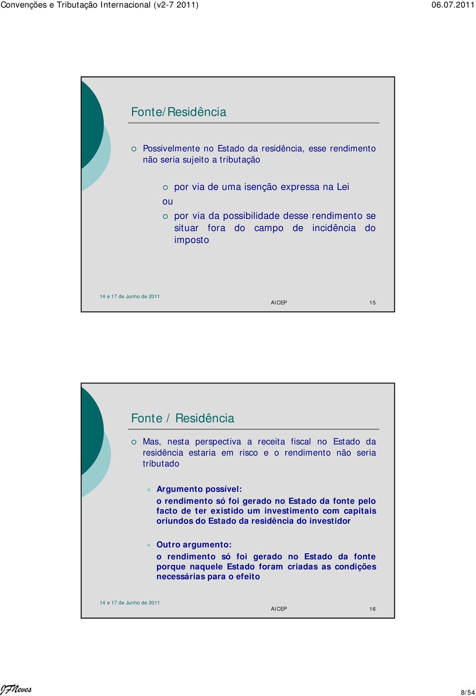 rendimento não seria tributado Argumento possível: o rendimento só foi gerado no Estado da fonte pelo facto de ter existido um investimento com capitais oriundos do Estado da