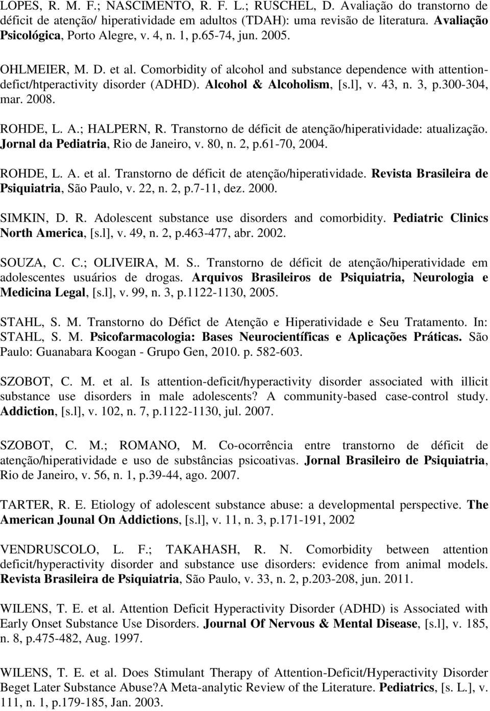 300-304, mar. 2008. ROHDE, L. A.; HALPERN, R. Transtorno de déficit de atenção/hiperatividade: atualização. Jornal da Pediatria, Rio de Janeiro, v. 80, n. 2, p.61-70, 2004. ROHDE, L. A. et al.