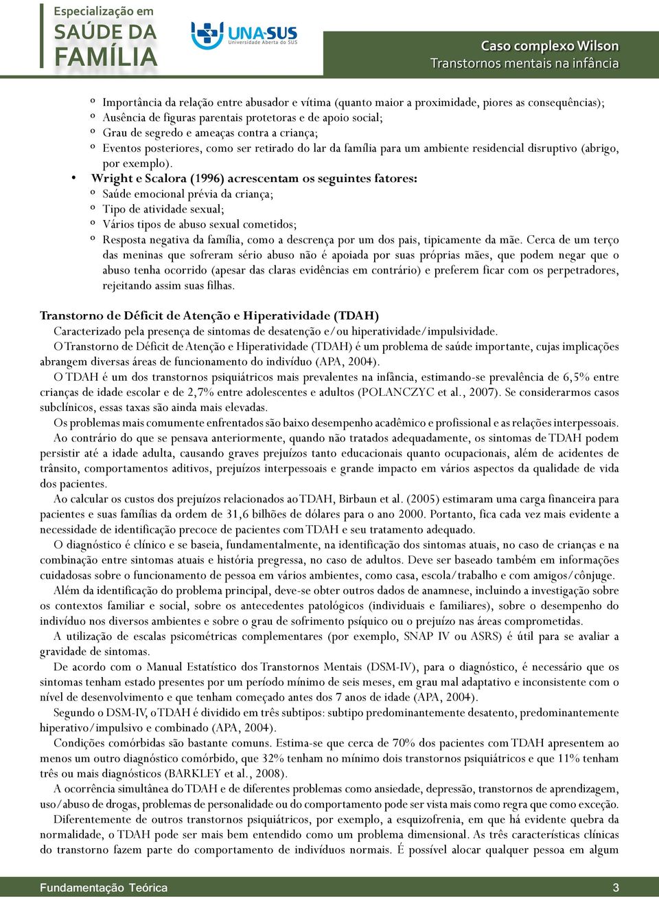 Wright e Scalora (1996) acrescentam os seguintes fatores: º º Saúde emocional prévia da criança; º º Tipo de atividade sexual; º º Vários tipos de abuso sexual cometidos; º º Resposta negativa da