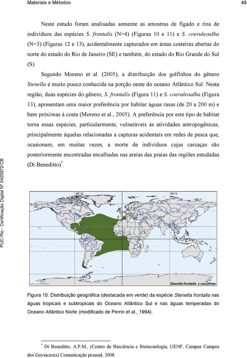 (2005), a distribuição dos golfinhos do gênero Stenella é muito pouco conhecida na porção oeste do oceano Atlântico Sul. Nesta região, duas espécies do gênero, S. frontalis (Figura 11) e S.