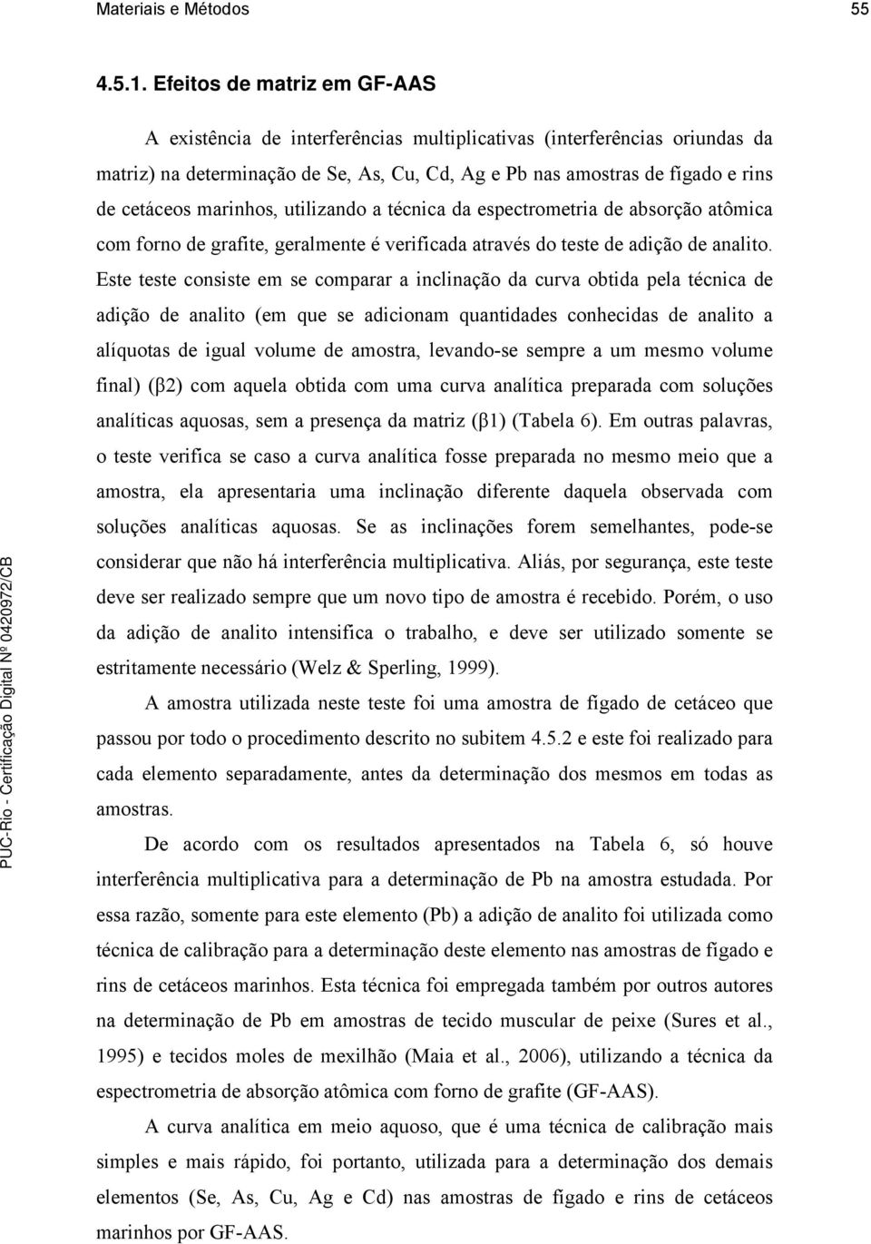 marinhos, utilizando a técnica da espectrometria de absorção atômica com forno de grafite, geralmente é verificada através do teste de adição de analito.