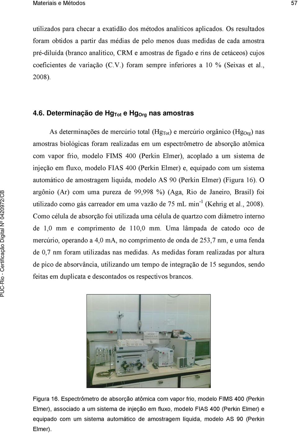 (C.V.) foram sempre inferiores a 10 % (Seixas et al., 2008). 4.6.