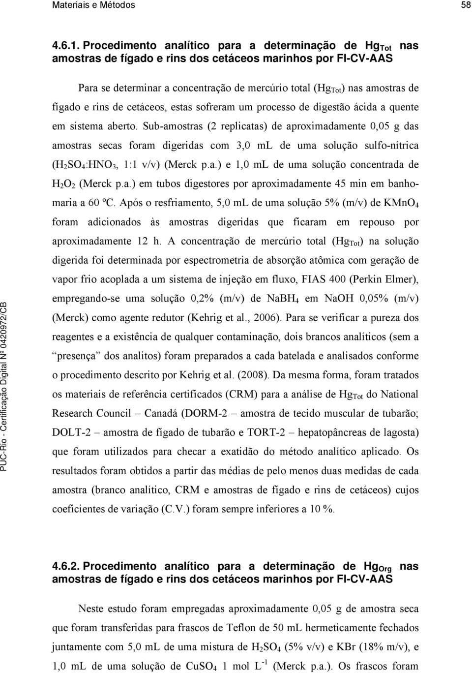 fígado e rins de cetáceos, estas sofreram um processo de digestão ácida a quente em sistema aberto.