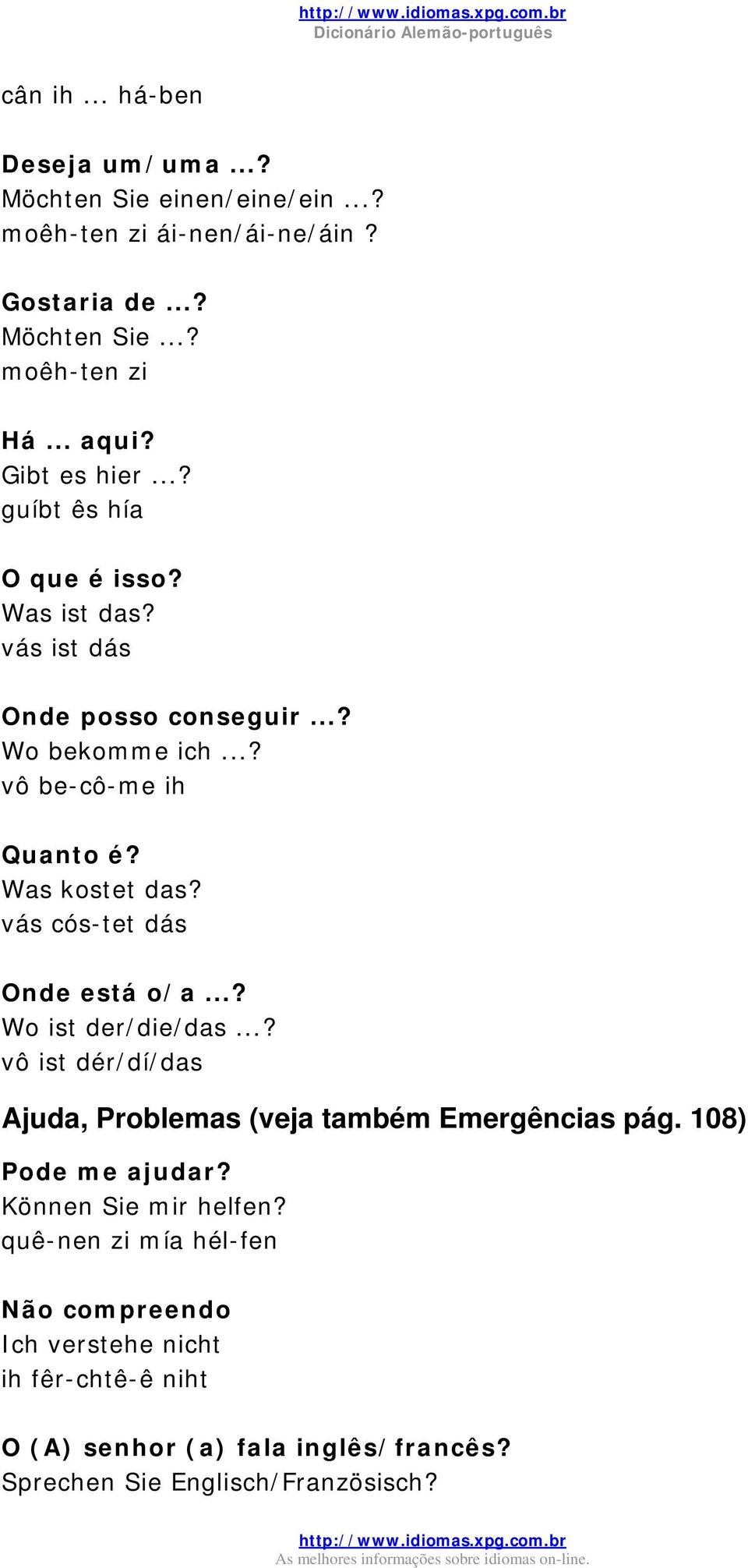 vás cós-tet dás Onde está o/a...? Wo ist der/die/das...? vô ist dér/dí/das Ajuda, Problemas (veja também Emergências pág. 108) Pode me ajudar?