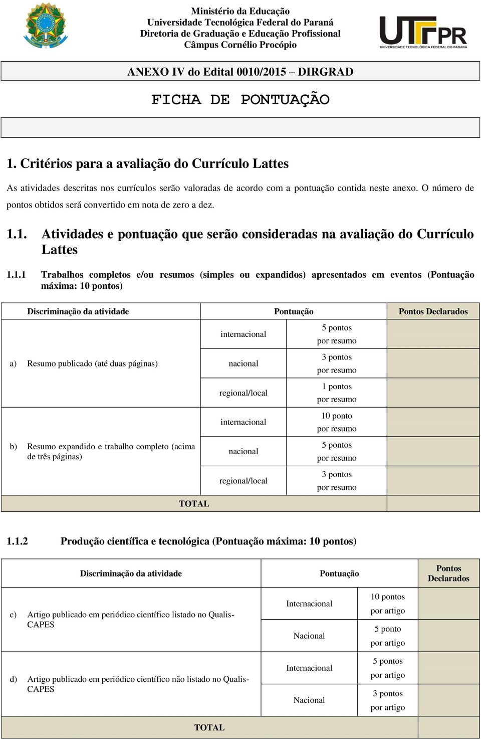 O número de pontos obtidos será convertido em nota de zero a dez. 1.