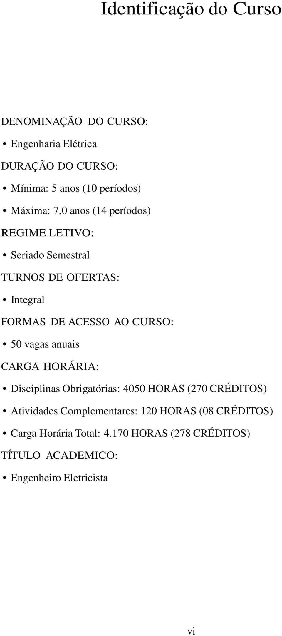 CURSO: 50 vagas anuais CARGA HORÁRIA: Disciplinas Obrigatórias: 4050 HORAS (270 CRÉDITOS) Atividades