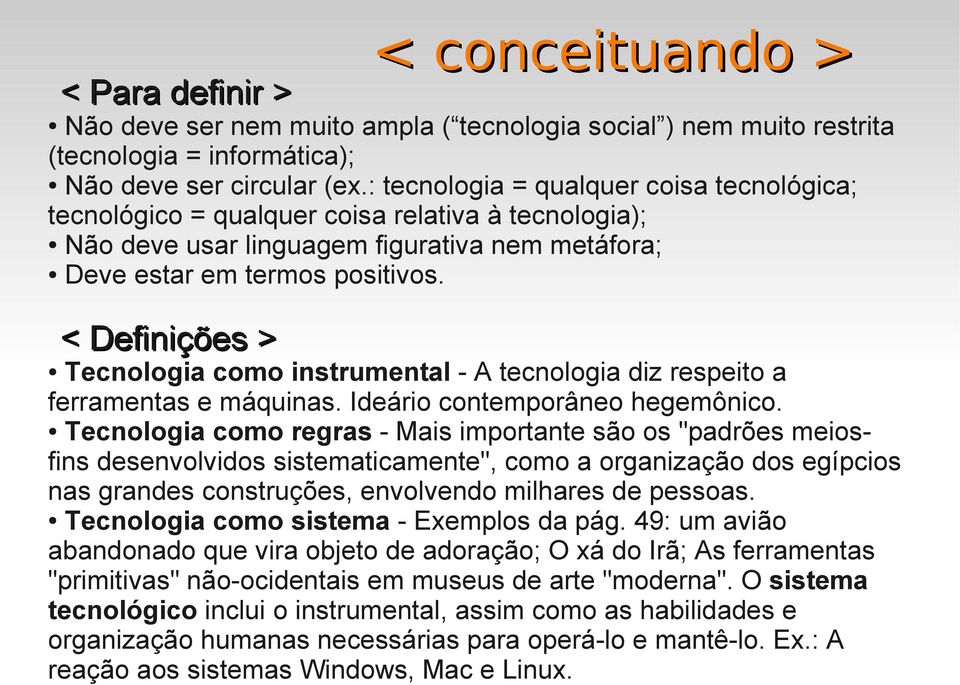 < Definições > < Definições > Tecnologia como instrumental - A tecnologia diz respeito a ferramentas e máquinas. Ideário contemporâneo hegemônico.