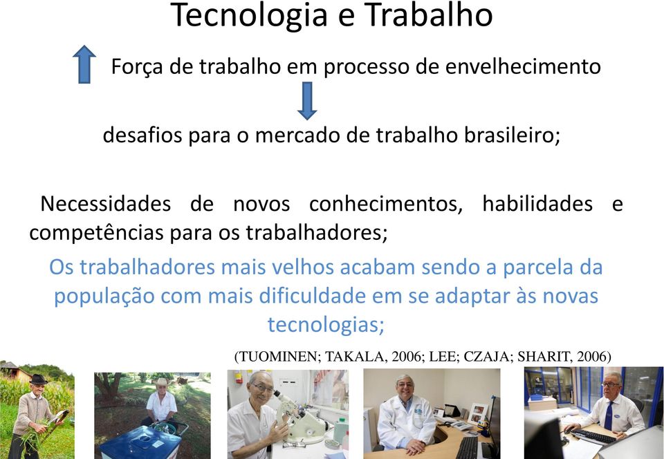 os trabalhadores; Os trabalhadores mais velhos acabam sendo a parcela da população com mais