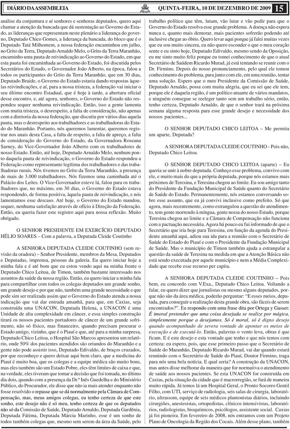 Deputado Arnaldo Melo, o Grito da Terra Maranhão, encaminho uma pauta de reivindicação ao Governo do Estado, em que esta pauta foi encaminhada ao Governo do Estado, foi discutida pelos Secretários do