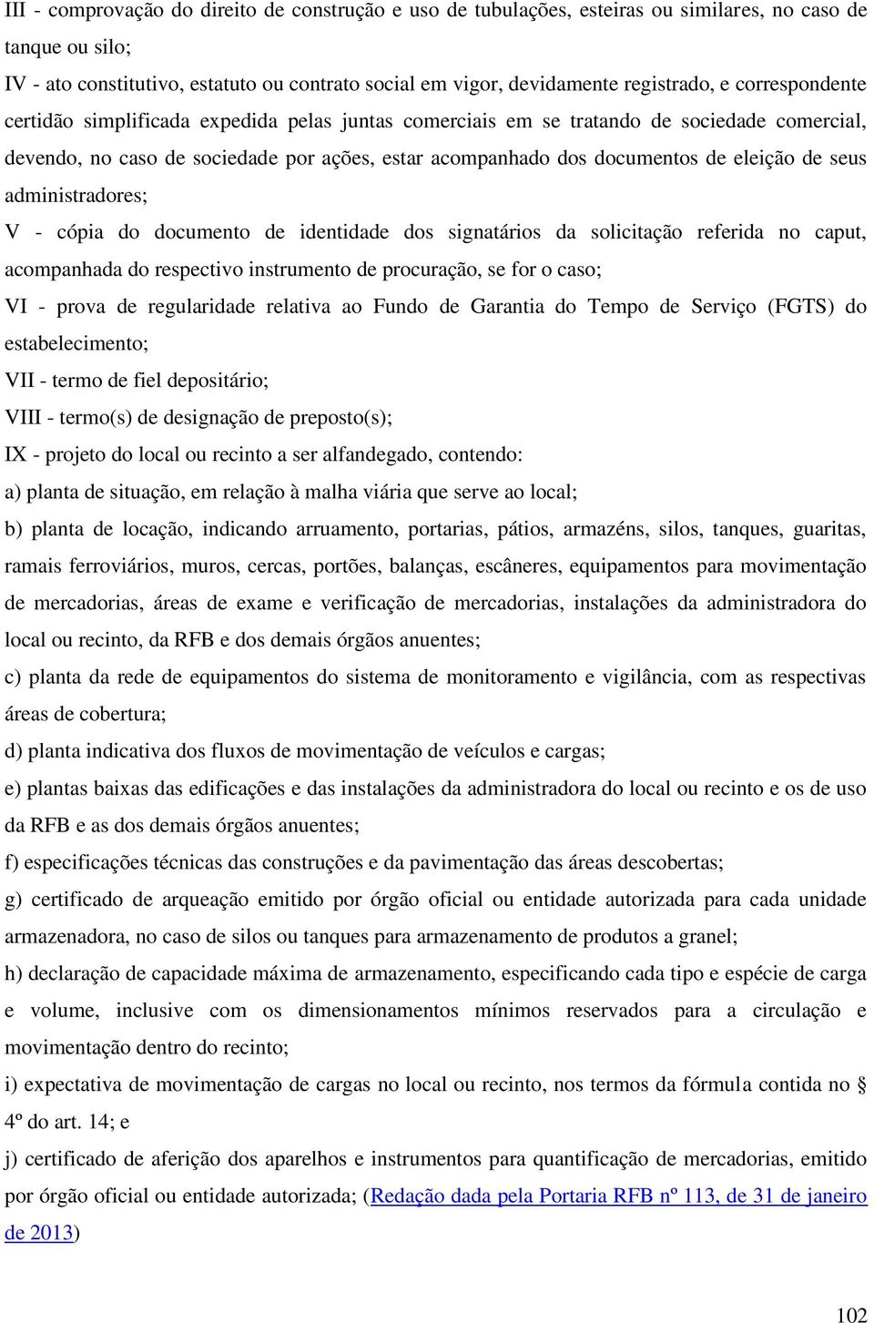 seus administradores; V - cópia do documento de identidade dos signatários da solicitação referida no caput, acompanhada do respectivo instrumento de procuração, se for o caso; VI - prova de