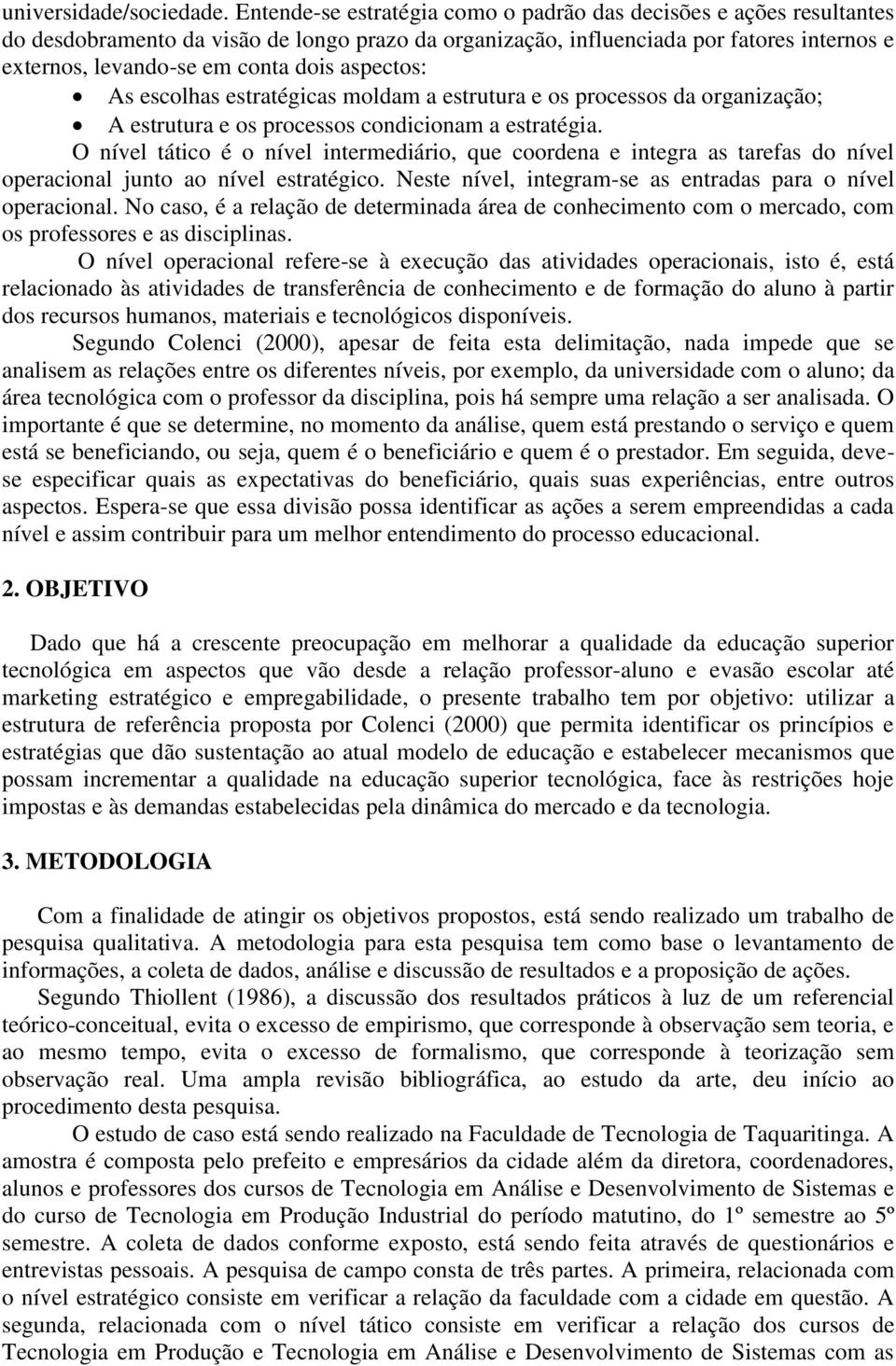 aspectos: As escolhas estratégicas moldam a estrutura e os processos da organização; A estrutura e os processos condicionam a estratégia.