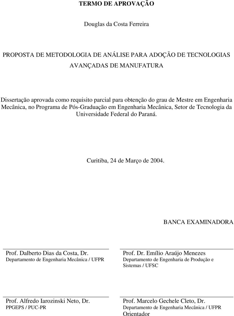 Curitiba, 24 de Março de 2004. BANCA EXAMINADORA Prof. Dalberto Dias da Costa, Dr. Departamento de Engenharia Mecânica / UFPR Prof. Dr. Emílio Araújo Menezes Departamento de Engenharia de Produção e Sistemas / UFSC Prof.