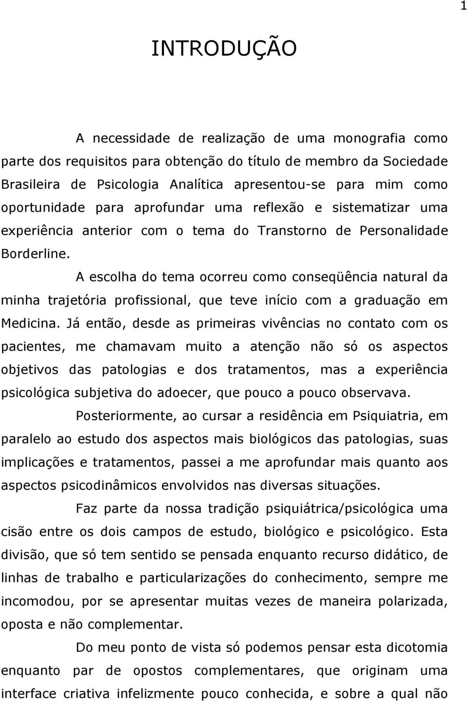 A escolha do tema ocorreu como conseqüência natural da minha trajetória profissional, que teve início com a graduação em Medicina.