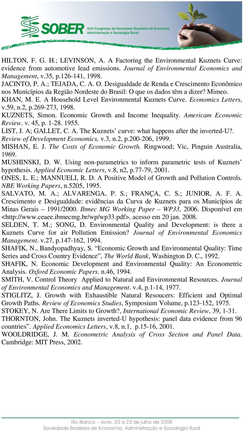 Economcs Letters, v.59, n.2, p.269-273, 1998. KUZNETS, Smon. Economc Growth and Income Inequalty. Amercam Economc Revew. v. 45, p. 1-28. 1955. LIST, J. A; GALLET, C. A. The Kuznets curve: what happens after the nverted-u?