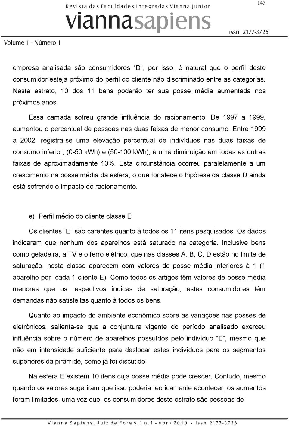 De 1997 a 1999, aumentou o percentual de pessoas nas duas faixas de menor consumo.