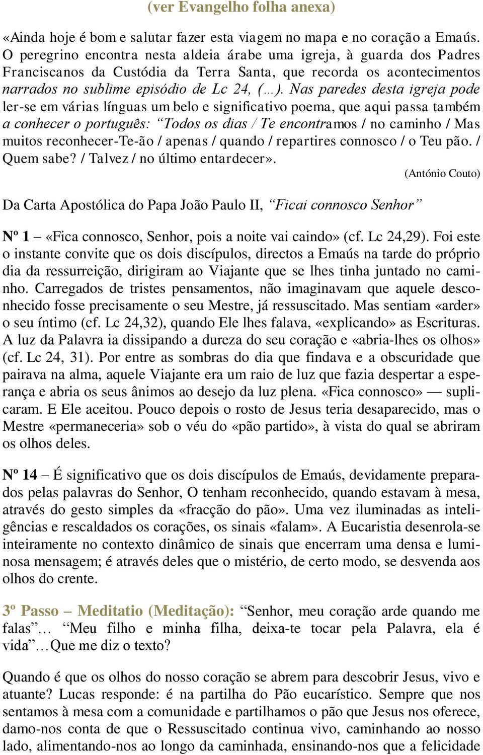 Nas paredes desta igreja pode ler-se em várias línguas um belo e significativo poema, que aqui passa também a conhecer o português: Todos os dias / Te encontramos / no caminho / Mas muitos