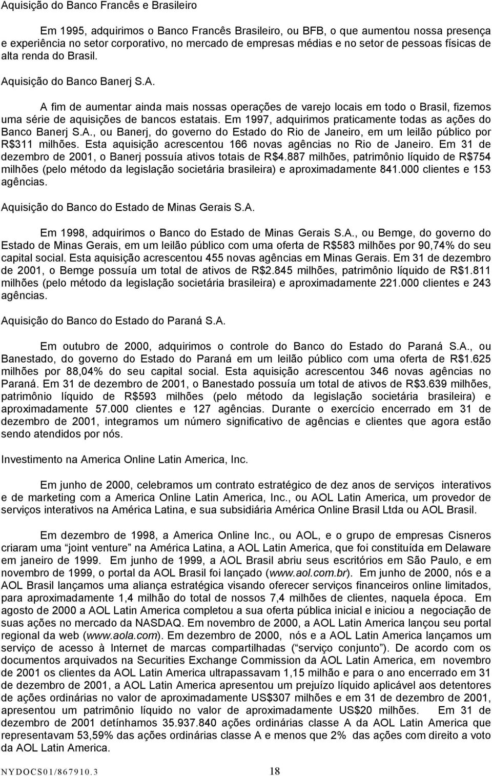 Em 1997, adquirimos praticamente todas as ações do Banco Banerj S.A., ou Banerj, do governo do Estado do Rio de Janeiro, em um leilão público por R$311 milhões.