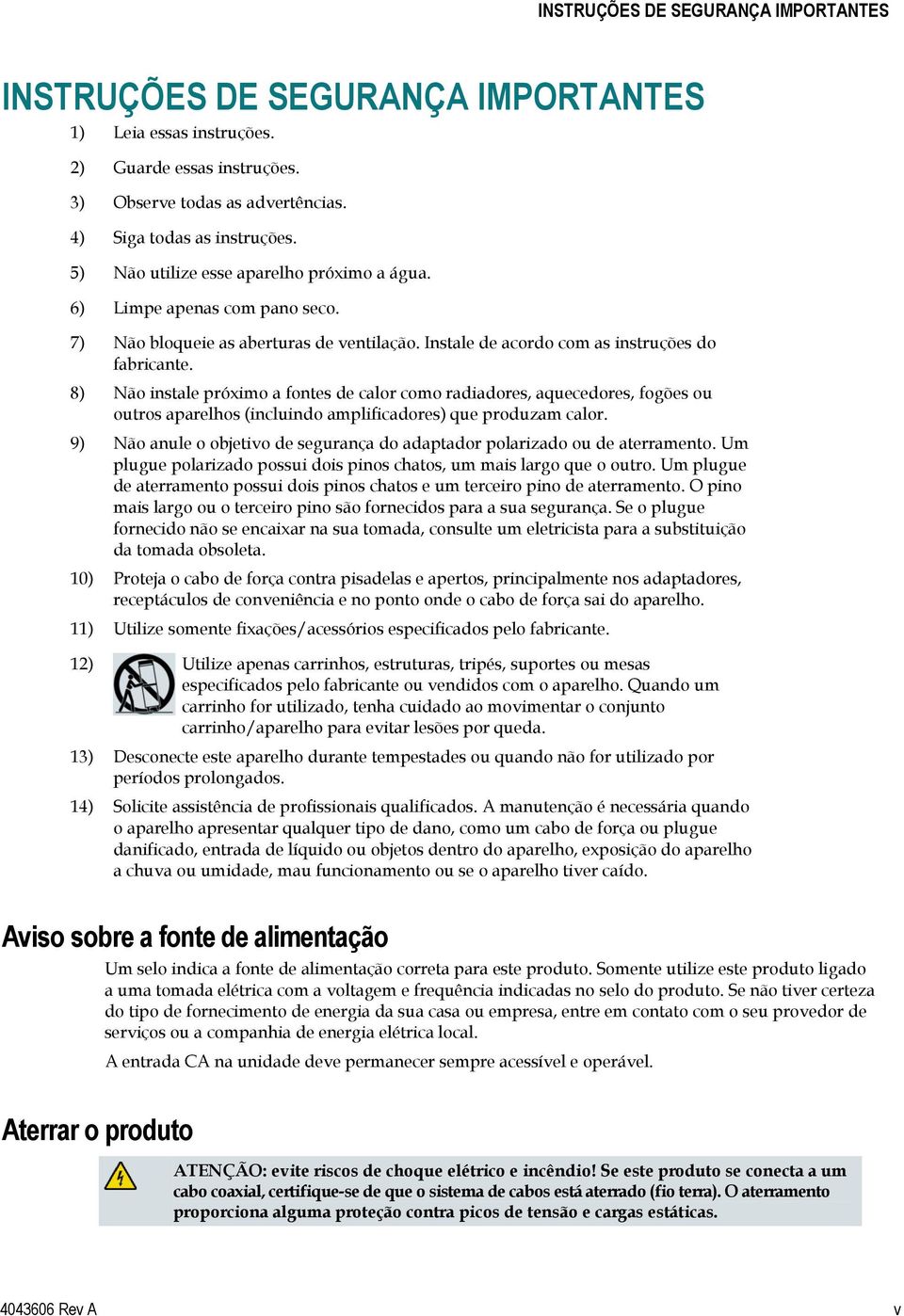 8) Não instale próximo a fontes de calor como radiadores, aquecedores, fogões ou outros aparelhos (incluindo amplificadores) que produzam calor.