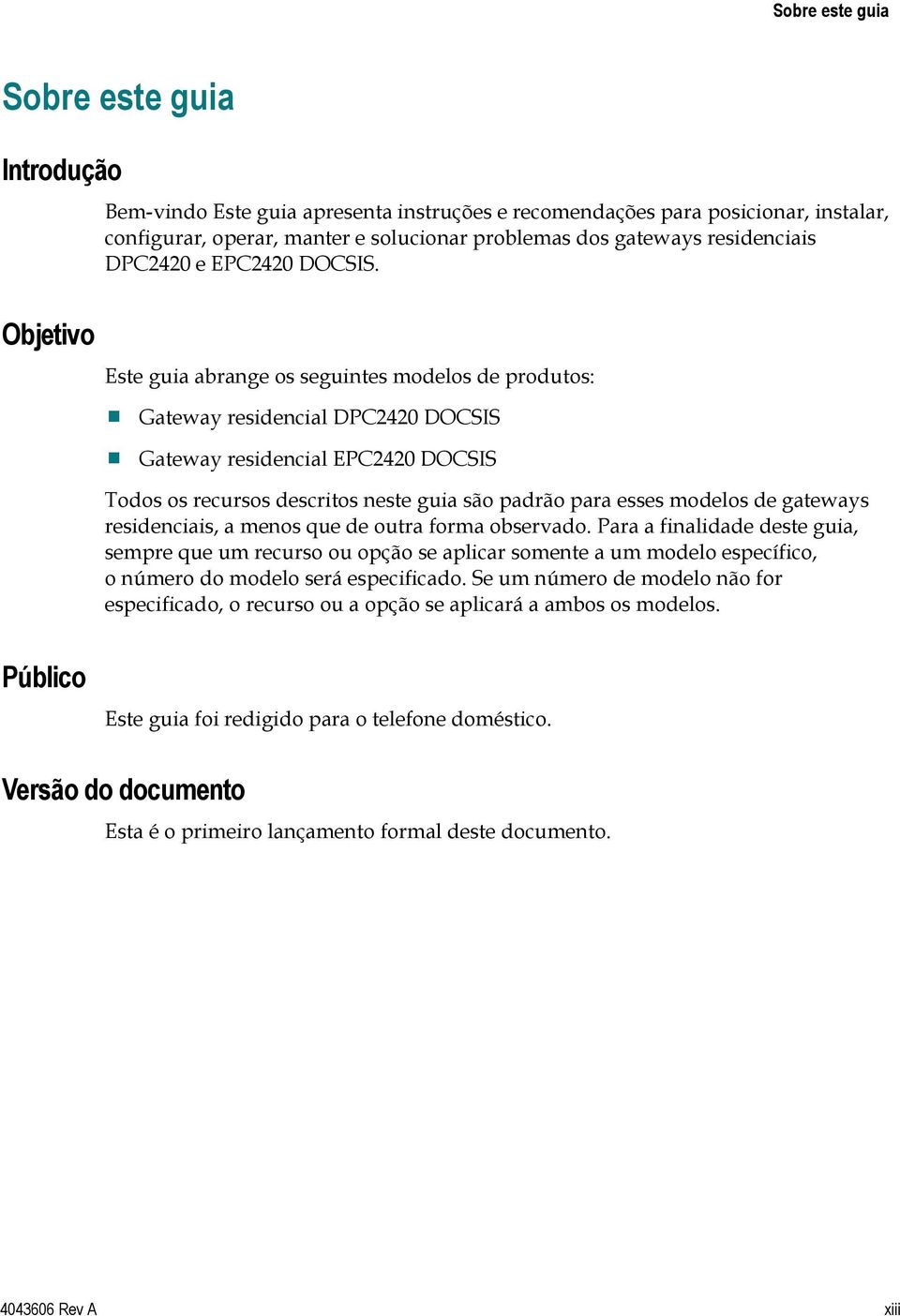 Objetivo Este guia abrange os seguintes modelos de produtos: Gateway residencial DPC2420 DOCSIS Gateway residencial EPC2420 DOCSIS Todos os recursos descritos neste guia são padrão para esses modelos