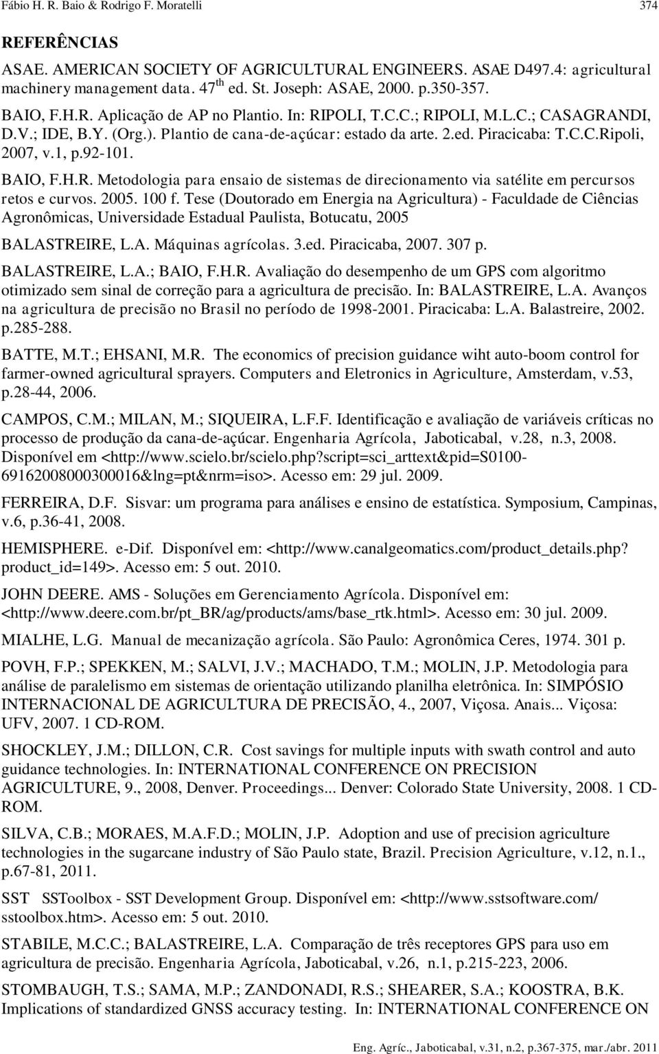 1, p.92-101. BAIO, F.H.R. Metodologia para ensaio de sistemas de direcionamento via satélite em percursos retos e curvos. 2005. 100 f.