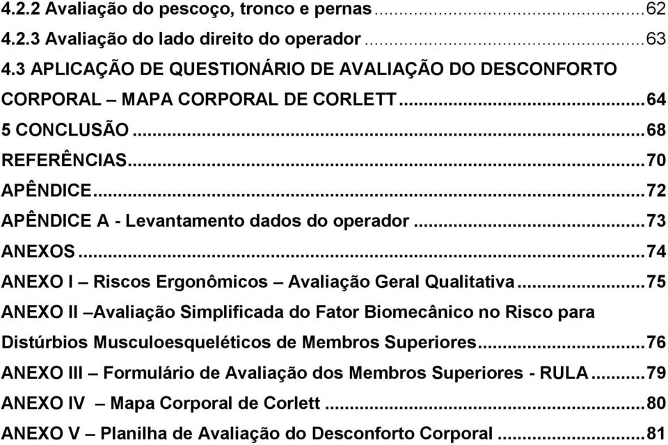 .. 72 APÊNDICE A - Levantamento dados do operador... 73 ANEXOS... 74 ANEXO I Riscos Ergonômicos Avaliação Geral Qualitativa.